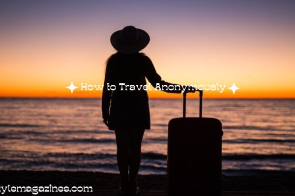 How to Travel Anonymously